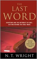 N.t. Wright: Last Word: Scripture and the Authority of God--Getting beyond the Bible Wars