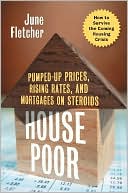 June Fletcher: House Poor: Pumped up Prices, Rising Rates and Mortgages on Steroids: How to Survive the Coming Housing Crisis