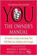 Book cover image of You, the Owner's Manual: An Insider's Guide to the Body That Will Make You Healthier and Younger by Michael F. Roizen