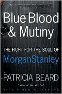 Patricia Beard: Blue Blood and Mutiny: The Fight for the Soul of Morgan Stanley