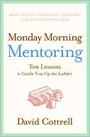 Book cover image of Monday Morning Mentoring: Ten Lessons to Guide You Up the Ladder by David Cottrell