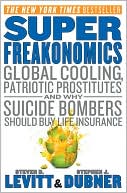 Steven D. Levitt: SuperFreakonomics: Global Cooling, Patriotic Prostitutes, and Why Suicide Bombers Should Buy Life Insurance