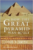 Craig B. Smith: How the Great Pyramid Was Built