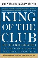 Book cover image of King of the Club: Richard Grasso and the Survival of the New York Stock Exchange by Charles Gasparino