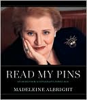 Madeleine Albright: Read My Pins: Stories from a Diplomat's Jewel Box