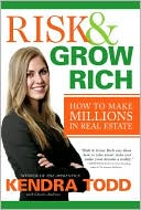 Kendra Todd: Risk and Grow Rich: How to Make Millions in Real Estate