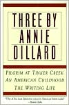 Annie Dillard: Three by Annie Dillard: The Writing Life, An American Childhood, Pilgrim at Tinker Creek
