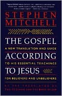 Stephen Mitchell: Gospel According to Jesus: A New Translation and Guide to His Essential Teachings for Believers and Unbelievers