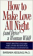 Barbara Keesling: How to Make Love All Night: And Drive a Woman Wild!
