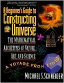 Book cover image of Beginner's Guide to Constructing the Universe: The Mathematical Archetypes of Nature, Art, and Science by Michael S. Schneider