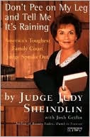 Book cover image of Don't Pee on My Leg and Tell Me It's Raining: America's Toughest Family Court Judge Speaks Out by Judy Sheindlin