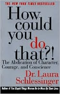 Laura Schlessinger: How Could You Do That?!: The Abdication of Character, Courage, and Conscience