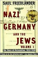 Saul Friedlander: Nazi Germany and the Jews: The Years of Persecution, 1933-1939, Vol. 1