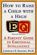 Book cover image of How to Raise a Child with a High Eq: A Parents' Guide to Emotional Intelligence by Lawrence E. Shapiro