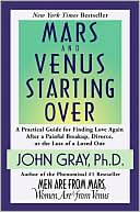 John Gray: Mars and Venus Starting Over: A Practical Guide for Finding Love Again after a Painful Breakup, Divorce, or the Loss of a Loved One