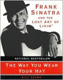 Bill Zehme: Way You Wear Your Hat: Frank Sinatra and the Lost Art of Livin'