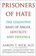 Book cover image of Prisoners of Hate: The Cognitive Basis of Anger, Hostility, and Violence by Aaron T. Beck