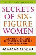 Book cover image of Secrets of Six-Figure Women: Surprising Strategies to Up Your Earnings and Change Your Life by Barbara Stanny