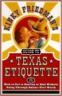 Kinky Friedman: Kinky Friedman's Guide to Texas Etiquette, or, How to Get to Heaven or Hell without Going through Dallas-Fort Worth