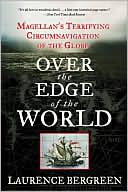 Laurence Bergreen: Over the Edge of the World: Magellan's Terrifying Circumnavigation of the Globe