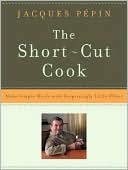 Jacques Pepin: Short-Cut Cook: Make Simple Meals with Surprisingly Little Effort