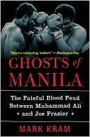 Book cover image of Ghosts of Manila: The Fateful Blood Feud Between Muhammad Ali and Joe Frazier by Mark Kram