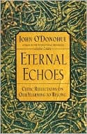 Book cover image of Eternal Echoes: Celtic Reflections on Our Yearning to Belong by John O'donohue
