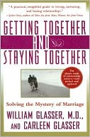 Book cover image of Getting Together and Staying Together: Solving the Mystery of Marriage by William Glasser