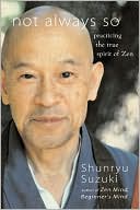 Shunryu Suzuki: Not Always So: Practicing the True Spirit of Zen
