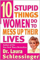 Book cover image of Ten Stupid Things Women Do to Mess up Their Lives by Laura Schlessinger