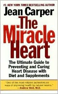 Jean Carper: Miracle Heart: The Ultimate Guide to Preventing and Curing Heart Disease with Diet and Supplements