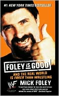 Book cover image of Foley Is Good: And the Real World Is Faker Than Wrestling by Mick Foley