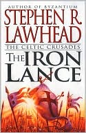 Stephen R. Lawhead: The Iron Lance (Celtic Crusades Series #1), Vol. 1