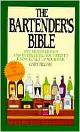 Gary Regan: Bartender's Bible: 1001 Mixed Drinks and Everything You Need to Know to Set Up Your Bar