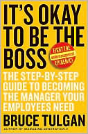 Book cover image of It's Okay to Be the Boss: The Step-by-Step Guide to Becoming the Manager Your Employees Need by Bruce Tulgan