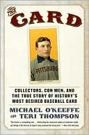 Michael O'keeffe: Card: Collectors, Con Men, and the True Story of History's Most Desired Baseball Card