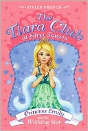 Vivian French: Princess Emily and the Wishing Star (The Tiara Club at Silver Towers Series)