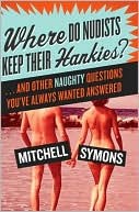 Book cover image of Where Do Nudists Keep Their Hankies?: ... and Other Sex Questions You've Always Wanted Answered by Mitchell Symons