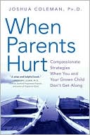 Joshua Coleman: When Parents Hurt: Compassionate Strategies When You and Your Grown Child Don't Get Along