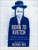 Book cover image of Born to Kvetch: Yiddish Language and Culture in All Its Moods by Michael Wex