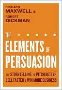 Richard Maxwell: Elements of Persuasion: Use Storytelling Techniques to Pitch Better, Sell Faster, and Win More Business