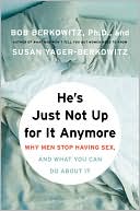 Bob Berkowitz: He's Just Not up for It Anymore: Why Men Stop Having Sex, and What Women Can Do About It