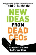 Book cover image of New Ideas from Dead CEOs: Lasting Lessons From the Corner Office by Todd G. Buchholz