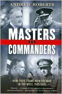 Andrew Roberts: Masters and Commanders: How Four Titans Won the War in the West, 1941-1945