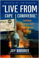 Book cover image of Live from Cape Canaveral: Covering the Space Race, from Sputnik to Today by Jay Barbree