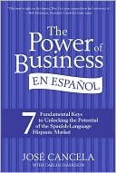 Book cover image of Power of Business, en Espanol: 7 Fundamental Keys to Unlocking the Potential of the Spanish-Language Hispanic Market by Jose Cancela