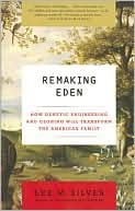 Book cover image of Remaking Eden: How Genetic Engineering and Cloning Will Transform the American Family by Lee M. Silver