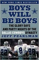 Book cover image of Boys Will Be Boys: The Glory Days and Party Nights of the Dallas Cowboys Dynasty by Jeff Pearlman