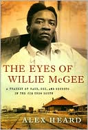 Alex Heard: The Eyes of Willie McGee: A Tragedy of Race, Sex, and Secrets in the Jim Crow South
