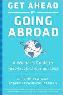 Book cover image of Get Ahead by Going Abroad: A Woman's Guide to Fast-Track Career Success by C. Perry Yeatman